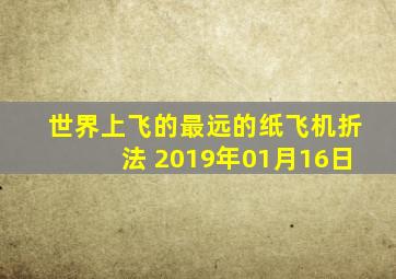 世界上飞的最远的纸飞机折法 2019年01月16日